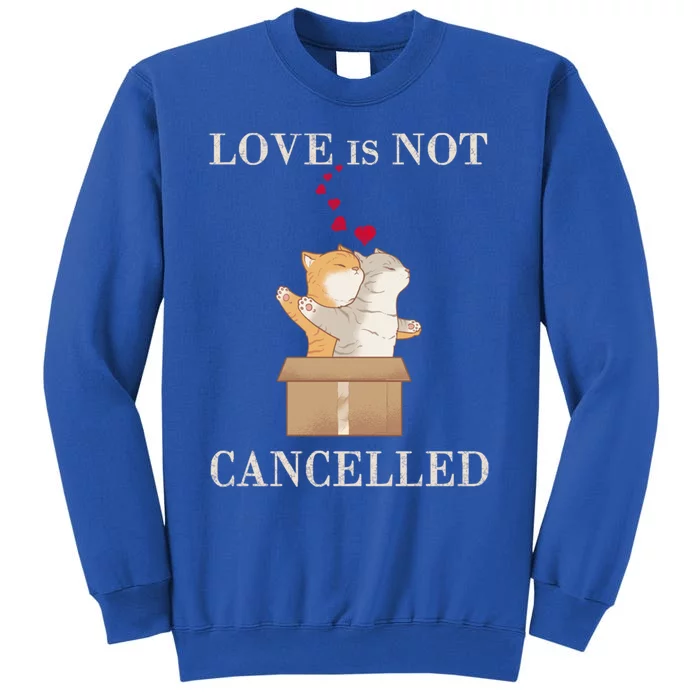 Love Cats In The Box Great Gift Love Is Not Cancelled Gift Tall Sweatshirt