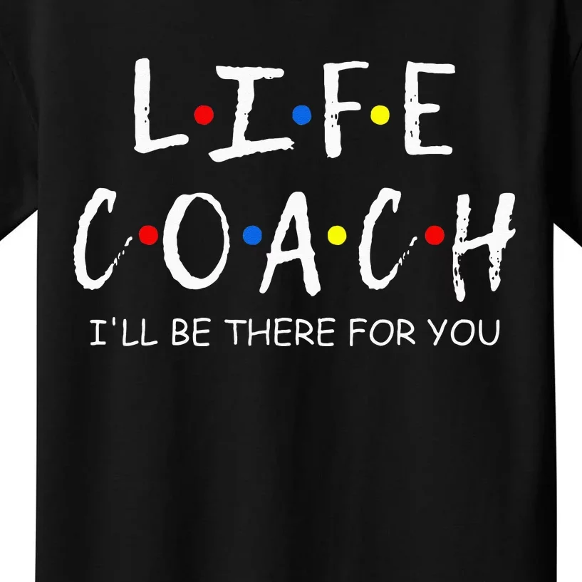 Life Coach Ill Be There For You Mentor Health Coach Kids T-Shirt