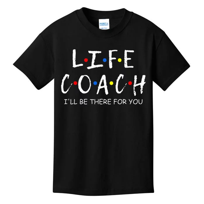 Life Coach Ill Be There For You Mentor Health Coach Kids T-Shirt