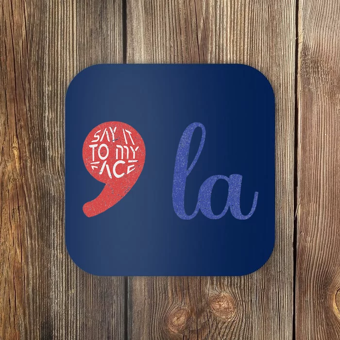 La Comma La Say It To My Face Political Humor 2024 Coaster