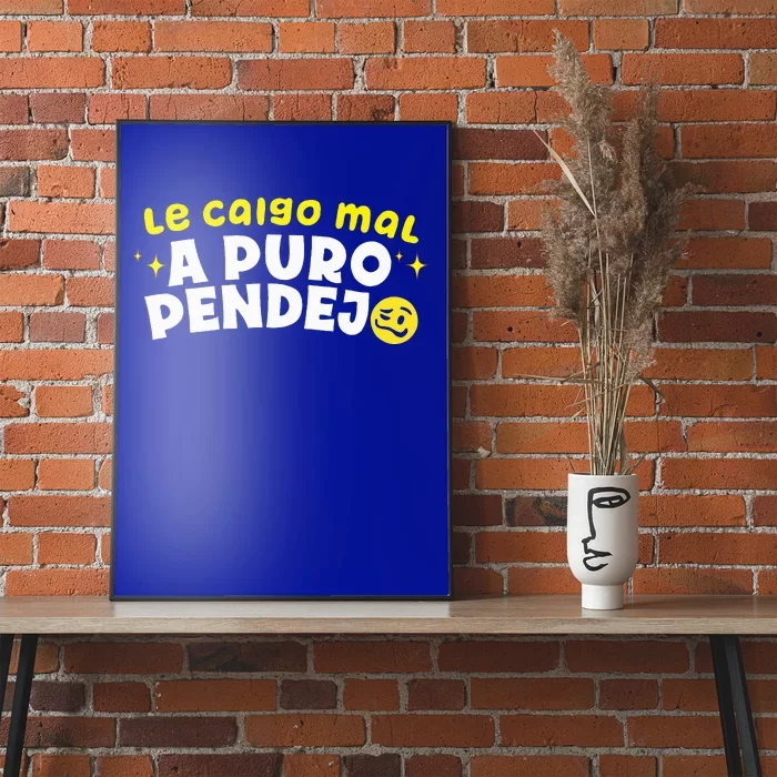 Le Caigo Mal A Puro Pendejo Funny Quote Poster