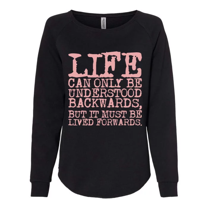 Life Can Only Be Understood Backwards Motivational Womens California Wash Sweatshirt