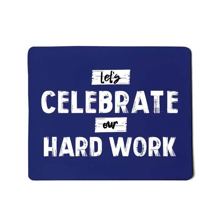 Let's Celebrate Our Hard Work Mousepad