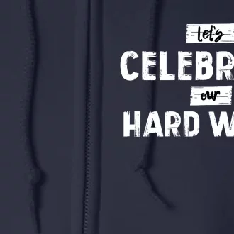 Let's Celebrate Our Hard Work Full Zip Hoodie