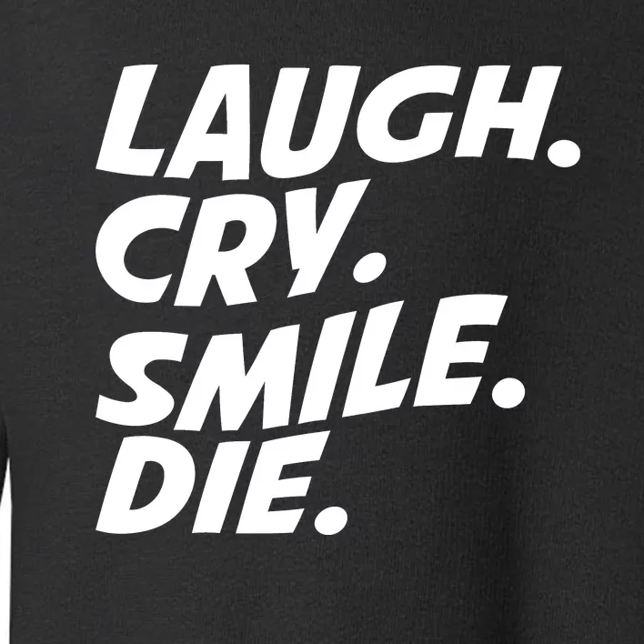 Laugh Cry Smile Die Toddler Sweatshirt