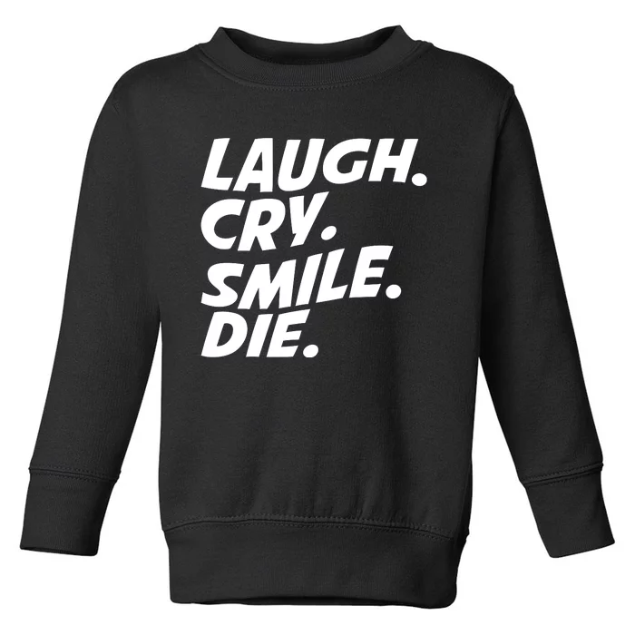 Laugh Cry Smile Die Toddler Sweatshirt