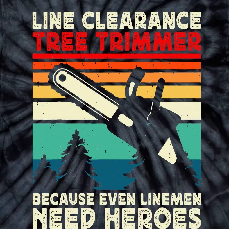 Line Clearance Tree Trimmer Because Even Linemen Need Heroes Tie-Dye T-Shirt