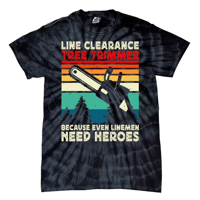 Line Clearance Tree Trimmer Because Even Linemen Need Heroes Tie-Dye T-Shirt