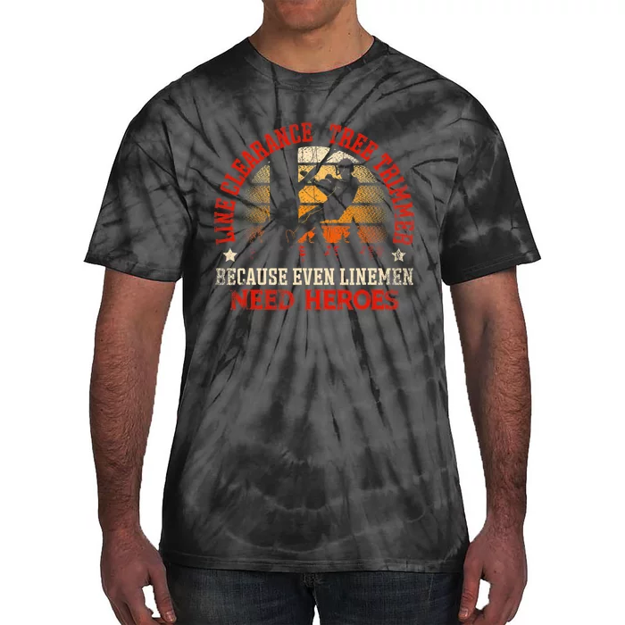 Line Clearance Tree Trimmer Because Even Linemen Need Heroes Tie-Dye T-Shirt