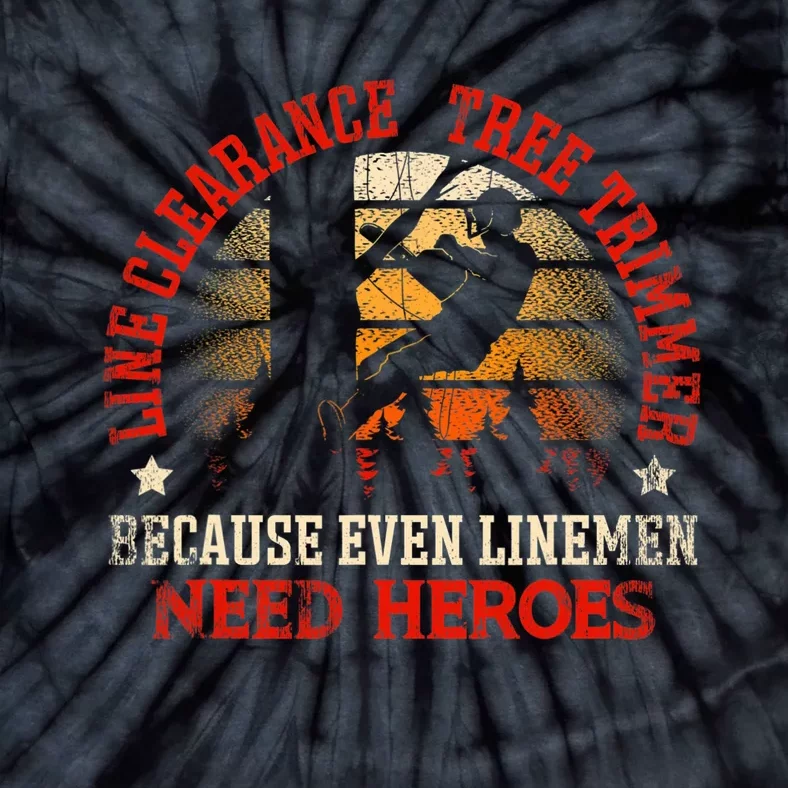 Line Clearance Tree Trimmer Because Even Linemen Need Heroes Tie-Dye T-Shirt