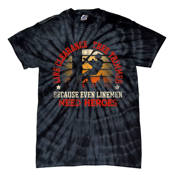 Line Clearance Tree Trimmer Because Even Linemen Need Heroes Tie-Dye T-Shirt