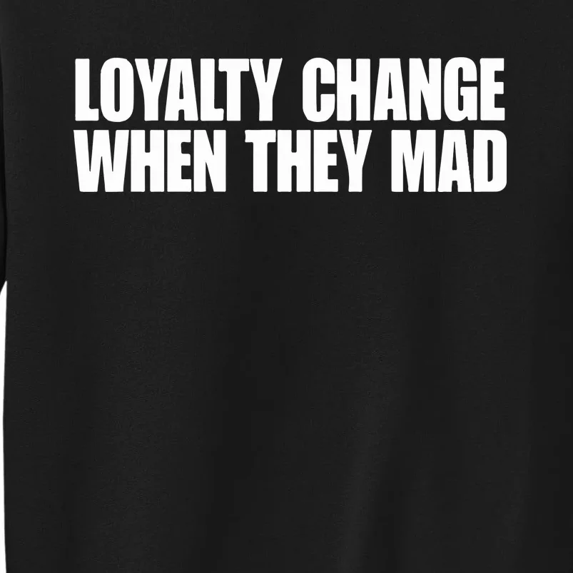 Loyalty Change When They Mad Sweatshirt