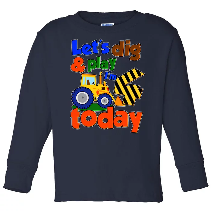 Let's Dig And Play I'm 4 Four Today 4th Birthday Party Excavator Toddler Long Sleeve Shirt