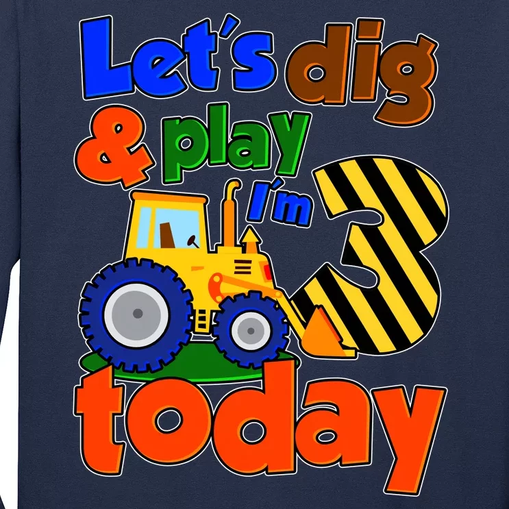 Let's Dig And Play I'm 3 Three Today 3rd Birthday Party Excavator Long Sleeve Shirt