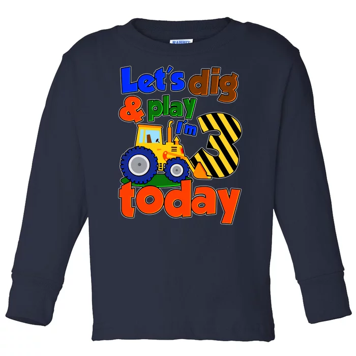 Let's Dig And Play I'm 3 Three Today 3rd Birthday Party Excavator Toddler Long Sleeve Shirt