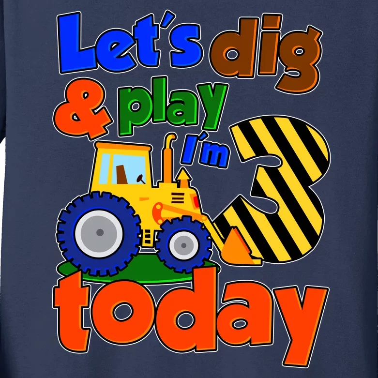 Let's Dig And Play I'm 3 Three Today 3rd Birthday Party Excavator Kids Long Sleeve Shirt