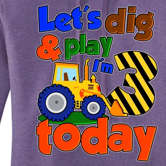 Let's Dig And Play I'm 3 Three Today 3rd Birthday Party Excavator Women's Pullover Hoodie