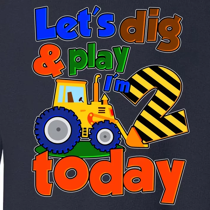 Let's Dig And Play I'm 2 Two Today 2nd Birthday Party Excavator Toddler Sweatshirt