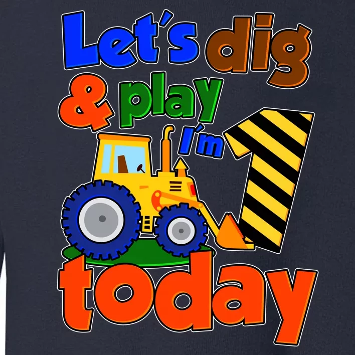 Let's Dig And Play I'm 1 One Today 1st Birthday Party Excavator Toddler Sweatshirt