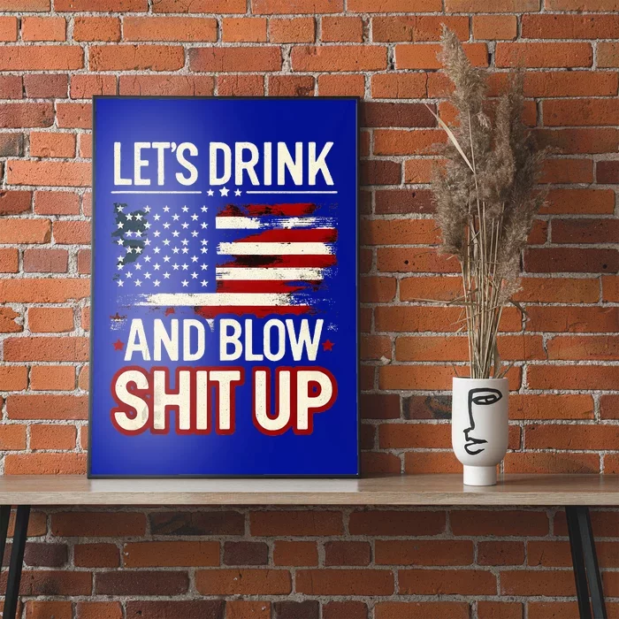 LetS Drink And Blow Shit Up Drink Fan Usa Independence Day Poster