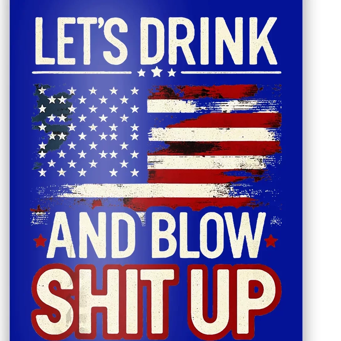 LetS Drink And Blow Shit Up Drink Fan Usa Independence Day Poster