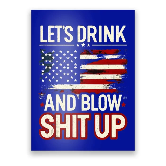 LetS Drink And Blow Shit Up Drink Fan Usa Independence Day Poster