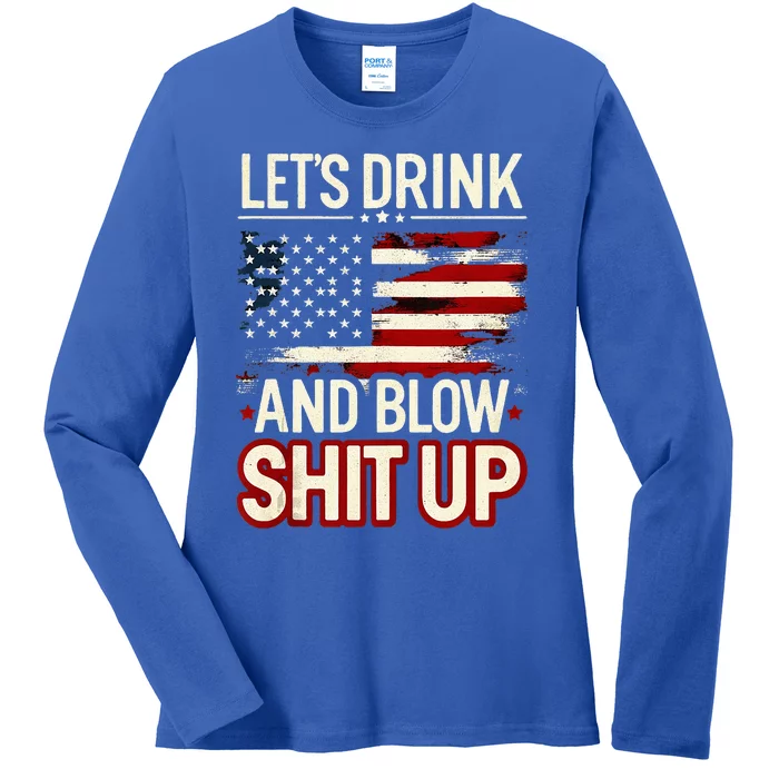 LetS Drink And Blow Shit Up Drink Fan Usa Independence Day Ladies Long Sleeve Shirt