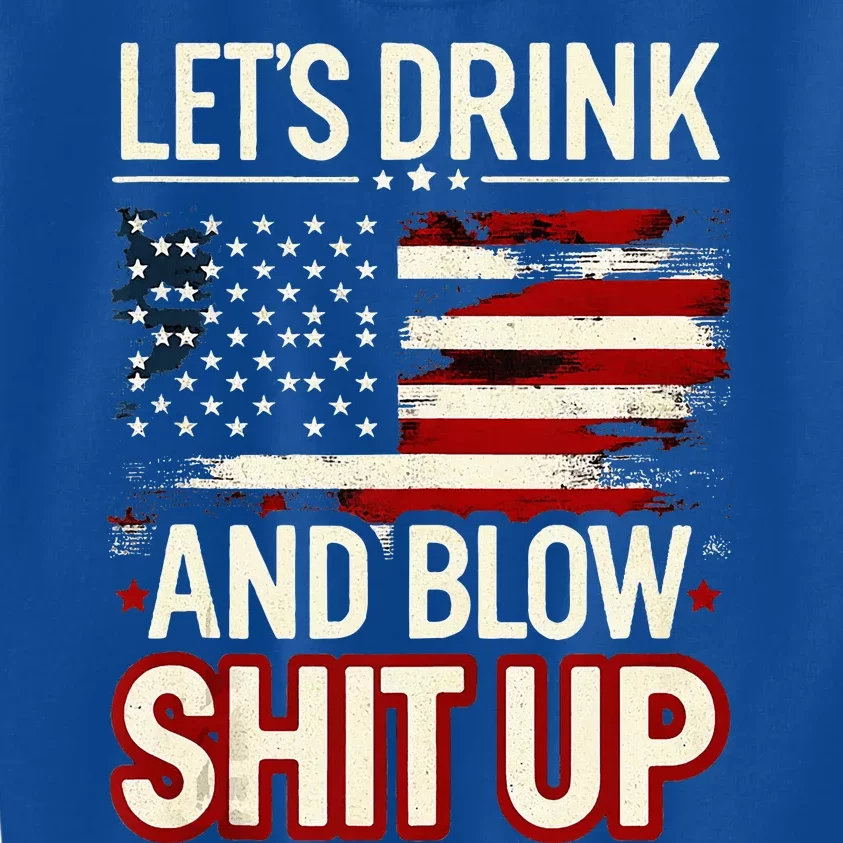 LetS Drink And Blow Shit Up Drink Fan Usa Independence Day Kids Sweatshirt