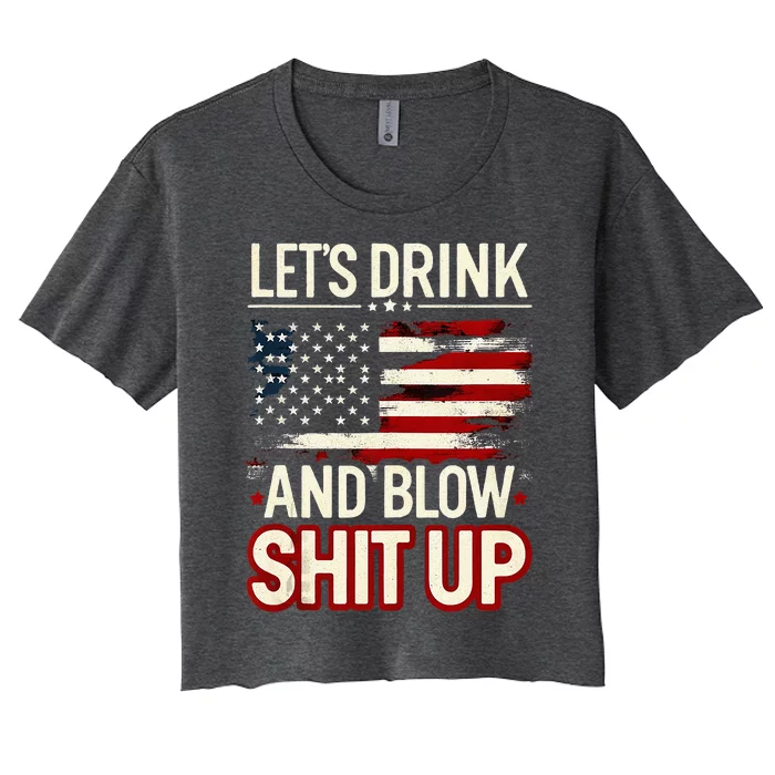 LetS Drink And Blow Shit Up Drink Fan Usa Independence Day Women's Crop Top Tee