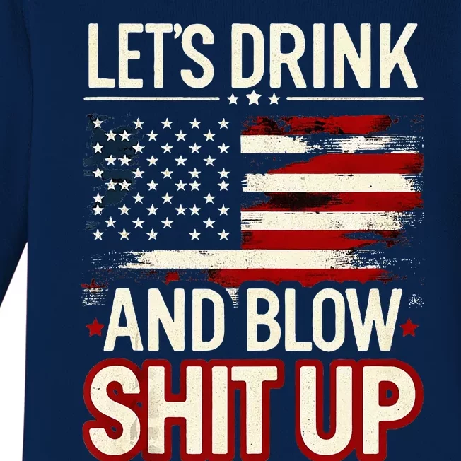 LetS Drink And Blow Shit Up Drink Fan Usa Independence Day Baby Long Sleeve Bodysuit