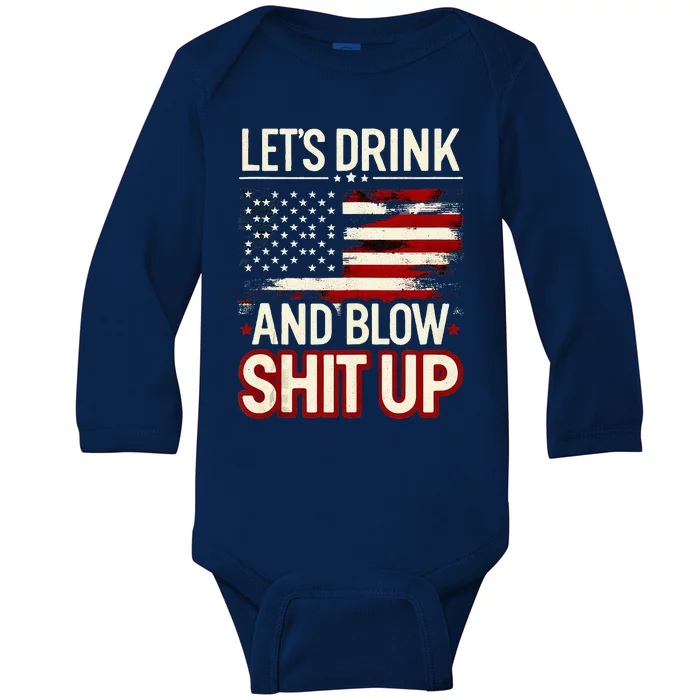 LetS Drink And Blow Shit Up Drink Fan Usa Independence Day Baby Long Sleeve Bodysuit