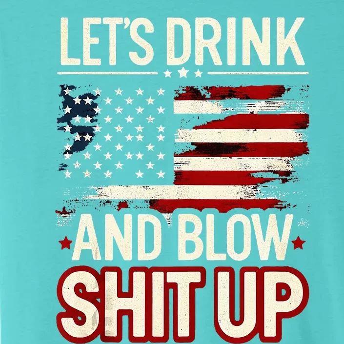 LetS Drink And Blow Shit Up Drink Fan Usa Independence Day ChromaSoft Performance T-Shirt