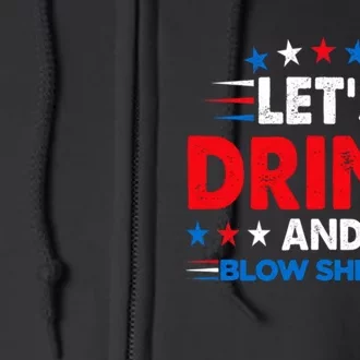 Lets Drink And Blow Shit Up Drink Fan USA Independence Day Full Zip Hoodie