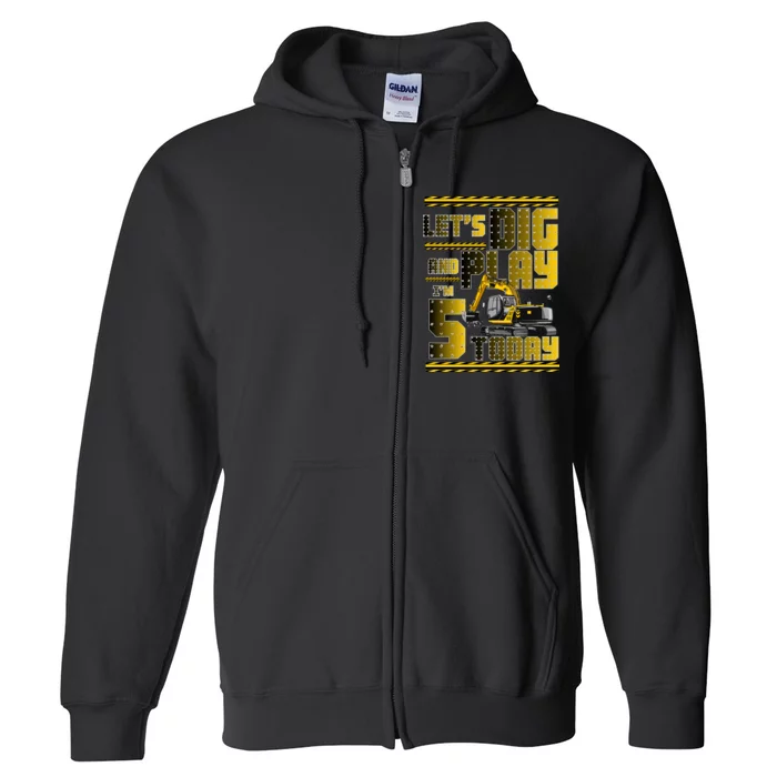 Let's Dig And Play I'm 5 Today 5th Birthday Party Excavator Full Zip Hoodie