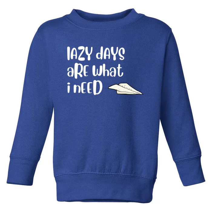 Lazy Days Are What I Need Gift Funny Paper Airplane Design Funny Gift Toddler Sweatshirt