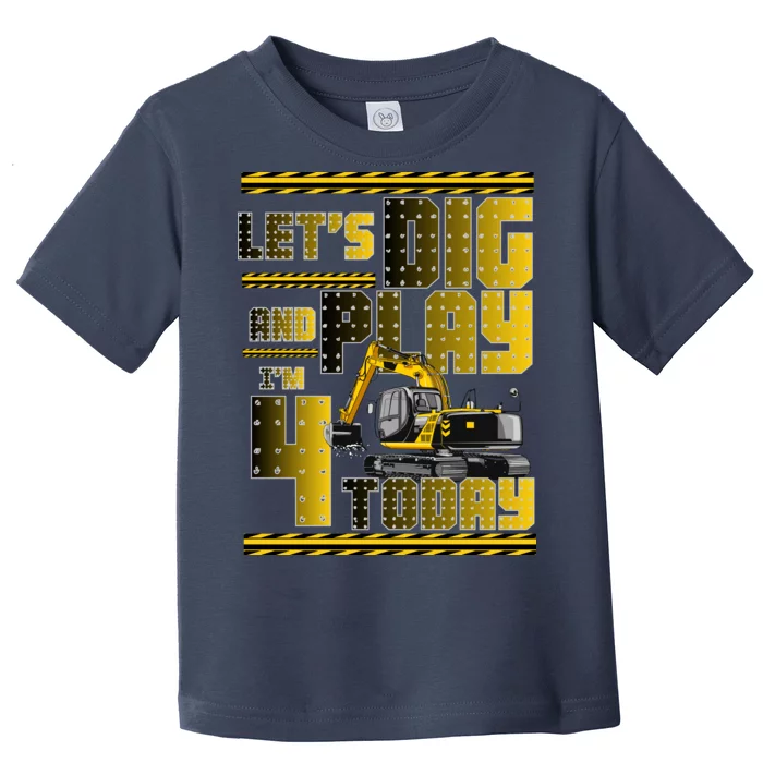 Let's Dig And Play I'm 4 Today 4th Birthday Party Excavator Toddler T-Shirt