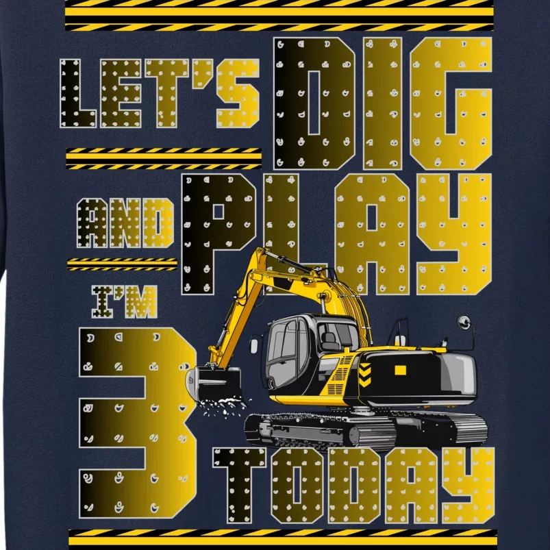 Let's Dig And Play I'm 3 Today 3rd Birthday Party Excavator Tall Sweatshirt