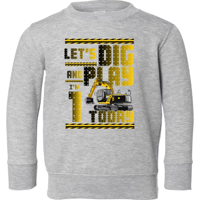 Let's Dig And Play I'm 1 Today 1st Birthday Party Excavator Toddler Sweatshirt