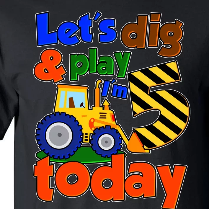 Let's Dig And Play I'm 5 Five Today 5th Birthday Party Excavator Tall T-Shirt