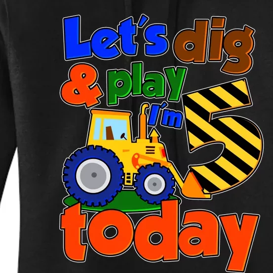 Let's Dig And Play I'm 5 Five Today 5th Birthday Party Excavator Women's Pullover Hoodie