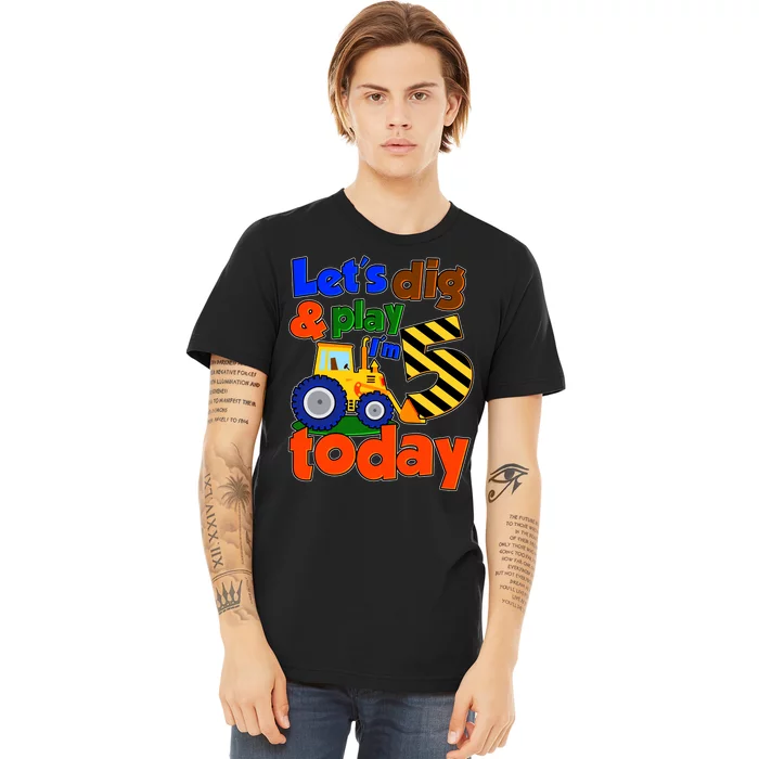 Let's Dig And Play I'm 5 Five Today 5th Birthday Party Excavator Premium T-Shirt