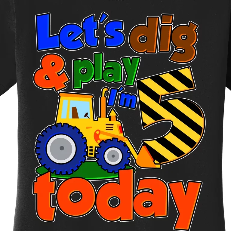 Let's Dig And Play I'm 5 Five Today 5th Birthday Party Excavator Women's T-Shirt