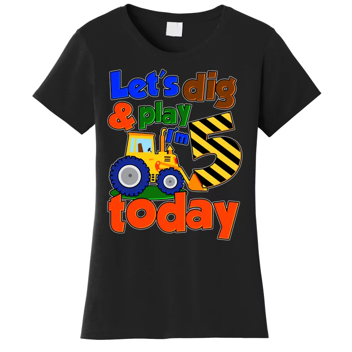 Let's Dig And Play I'm 5 Five Today 5th Birthday Party Excavator Women's T-Shirt