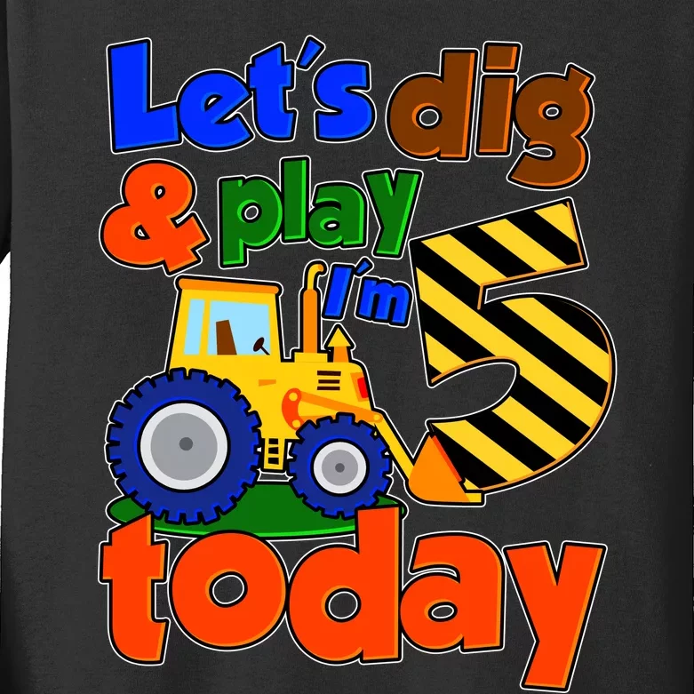 Let's Dig And Play I'm 5 Five Today 5th Birthday Party Excavator Kids Long Sleeve Shirt