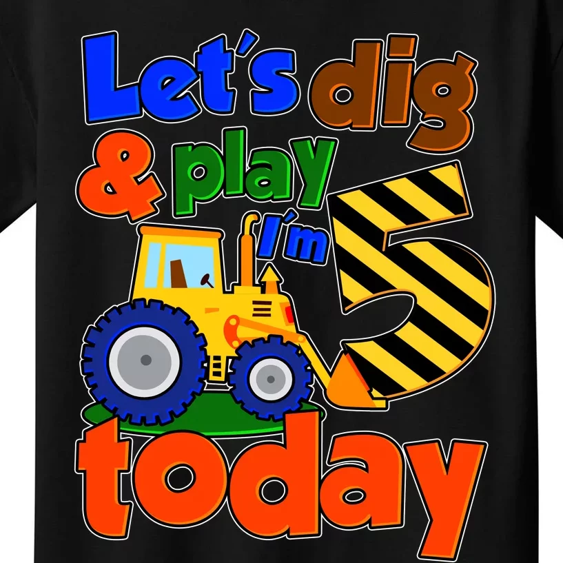 Let's Dig And Play I'm 5 Five Today 5th Birthday Party Excavator Kids T-Shirt