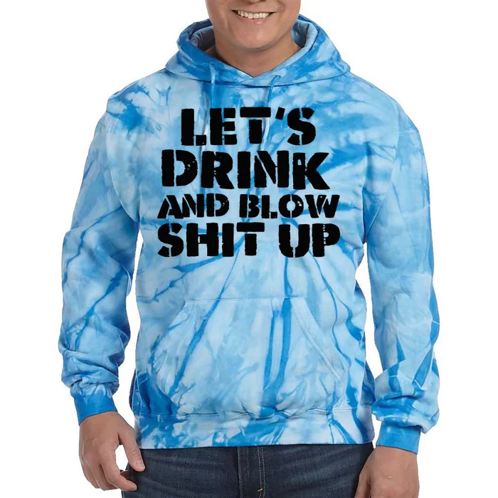 LetS Drink And Blow Shit Up Tie Dye Hoodie