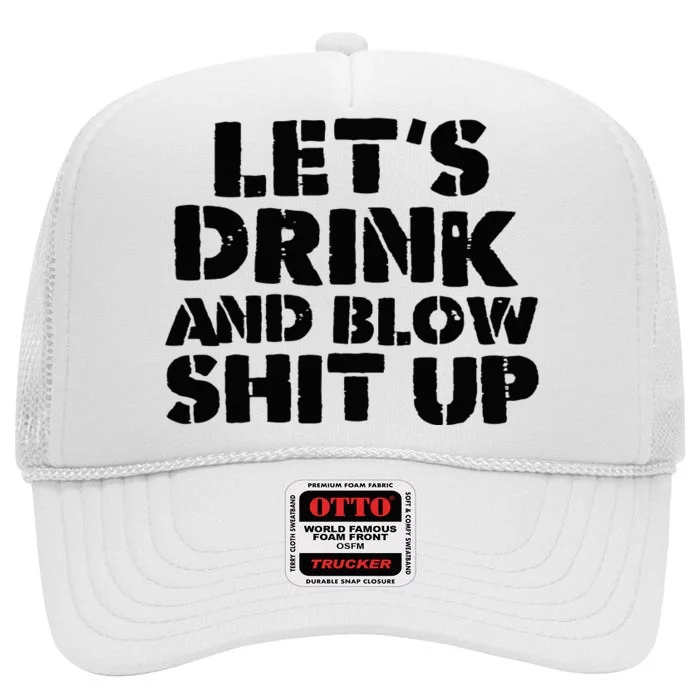 LetS Drink And Blow Shit Up High Crown Mesh Trucker Hat