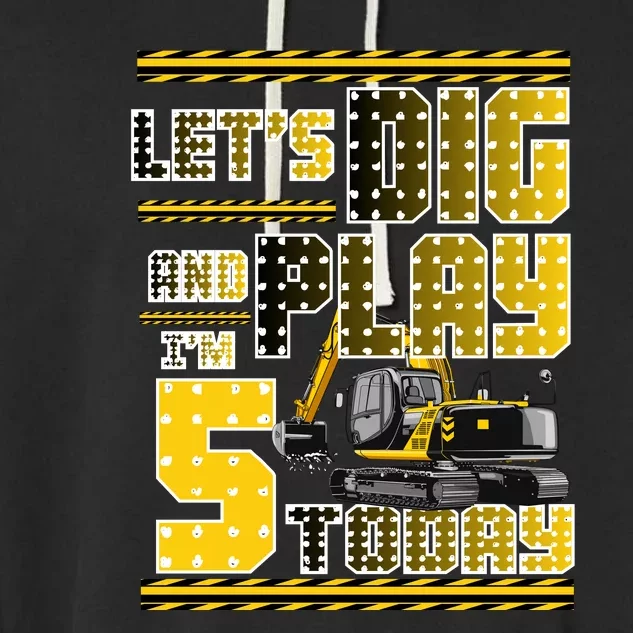 Let's Dig And Play I'm Five 5 Today 5th Birthday Party Excavator Garment-Dyed Fleece Hoodie