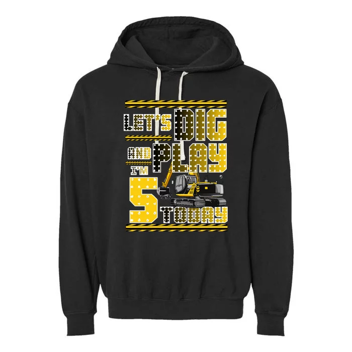 Let's Dig And Play I'm Five 5 Today 5th Birthday Party Excavator Garment-Dyed Fleece Hoodie