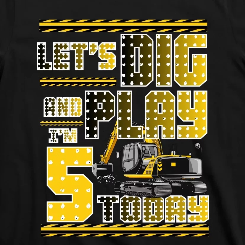 Let's Dig And Play I'm Five 5 Today 5th Birthday Party Excavator T-Shirt